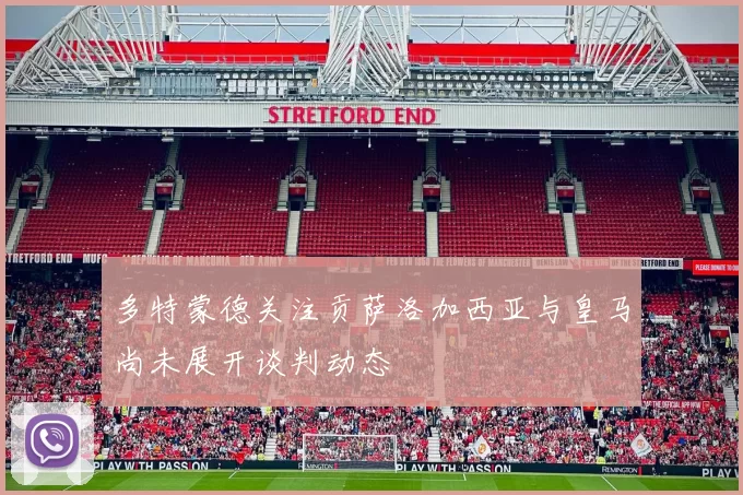 多特蒙德关注贡萨洛加西亚与皇马尚未展开谈判动态