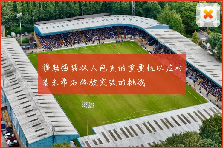 穆勒强调双人包夹的重要性以应对基米希右路被突破的挑战