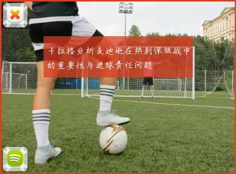 卡拉格分析麦迪逊在热刺保级战中的重要性与进球责任问题